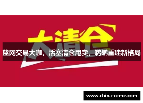 篮网交易大咖，活塞清仓甩卖，鹈鹕重建新格局